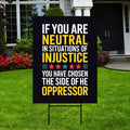 If You Are Neutral in Situations of Injustice Yard Sign, Resist Hate, Anti-Trump, Resist Racism, Resist Fascism Sign with Metal H-Stake