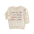 You Are The Best Thing That's Ever Been Mine Baby Sweatshirt