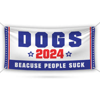 Dogs 2024 Because People Suck Banner Sign, 13 Oz Waterproof Election 2024 Banner, Red White & Blue Banner With Metal Grommets
