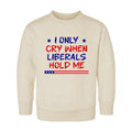 I Only Cry When Liberals Hold Me Baby Bodysuit, Baby Shirt, Toddler Sweatshirt - Funny Republican Outfit, Trendy Conservative Baby Gift