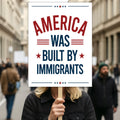 America Was Built By Immigrants Protest Sign, Anti-Trump Resistance