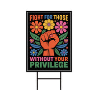 Fight For Those Without Your Privilege Protest Yard Sign - Resist Hate, Anti-Trump, Resist Racism, Resist Fascism Sign with Metal H-Stake