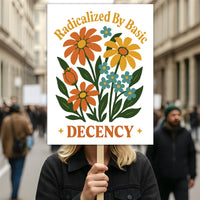 Radicalized by Basic Decency Protest Sign, Anti-Trump Resistance, Political Activist Poster, Rally Sign, Resist Fascism Protest Poster