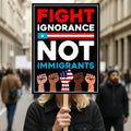 Fight Ignorance Not Immigrants Sign, Anti-Trump Resistance, Political Activist Poster