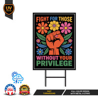 Fight For Those Without Your Privilege Protest Yard Sign - Resist Hate, Anti-Trump, Resist Racism, Resist Fascism Sign with Metal H-Stake
