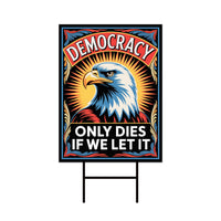 Democracy Only Dies If We Let It Protest Yard Sign - Resist Hate, Anti-Trump, Resist Racism, Resist Fascism Sign with Metal H-Stake