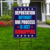 Deportation Without Due Process Is Just Kidnapping Yard Sign, Resist Hate, Anti-Trump, Resist Racism, Resist Fascism Sign with Metal H-Stake