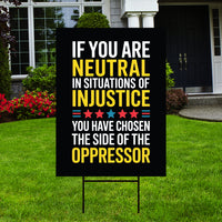 If You Are Neutral in Situations of Injustice Yard Sign, Resist Hate, Anti-Trump, Resist Racism, Resist Fascism Sign with Metal H-Stake