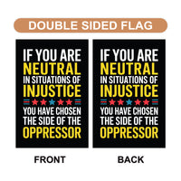 If You Are Neutral in Situations of Injustice Protest Garden Flag, Resist Hate, Anti-Trump, Resist Racism, Resist Fascism Flag