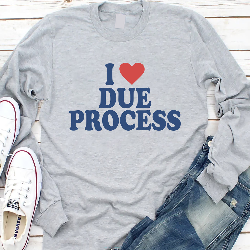 I Love Due Process Long Sleeve Shirt