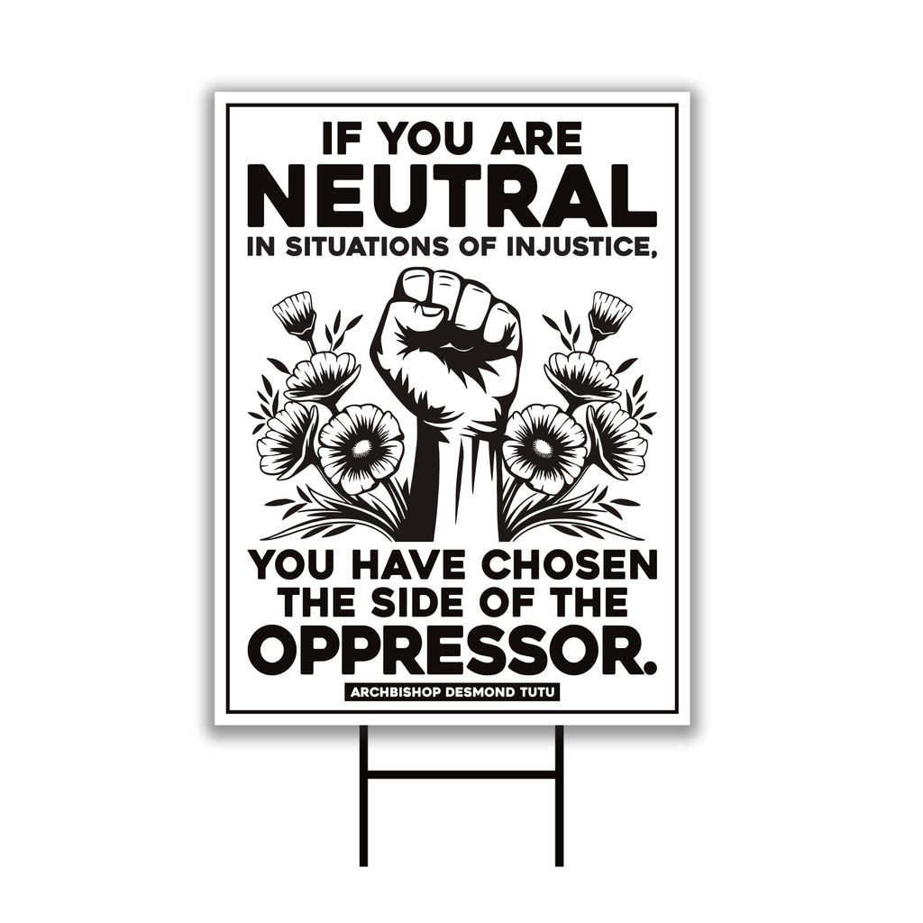 If You Are Neutral in Situations of Injustice Yard Sign, Resist Hate, Anti-Trump, Resist Racism, Resist Fascism Sign with Metal H-Stake