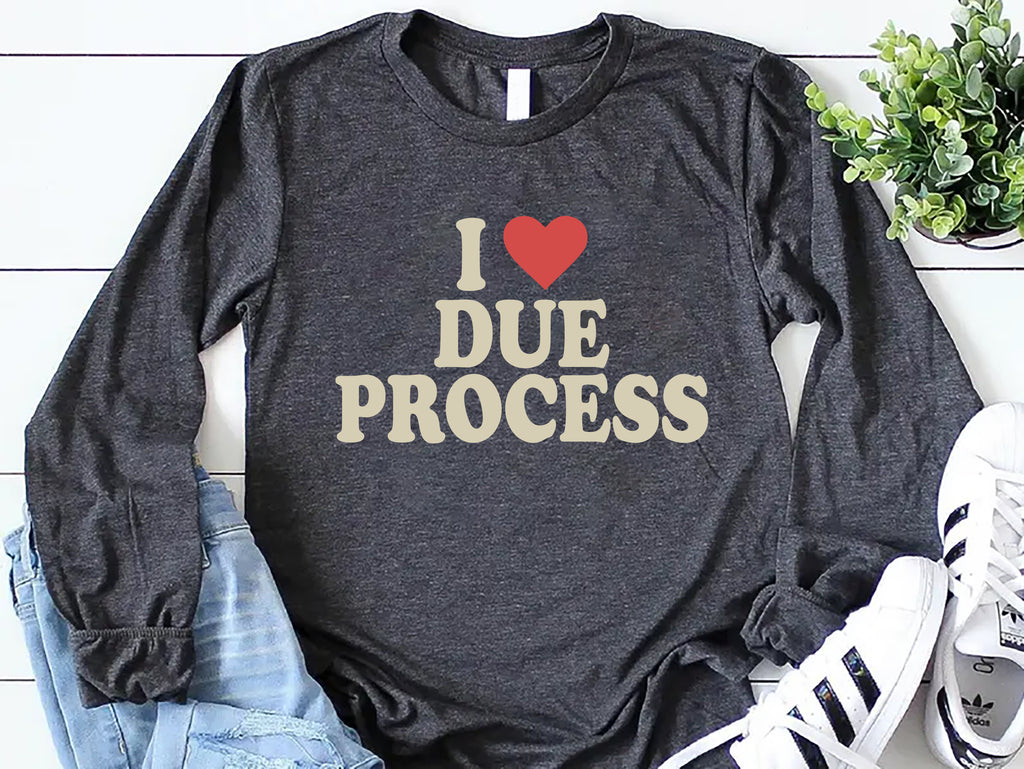 I Love Due Process Long Sleeve Shirt