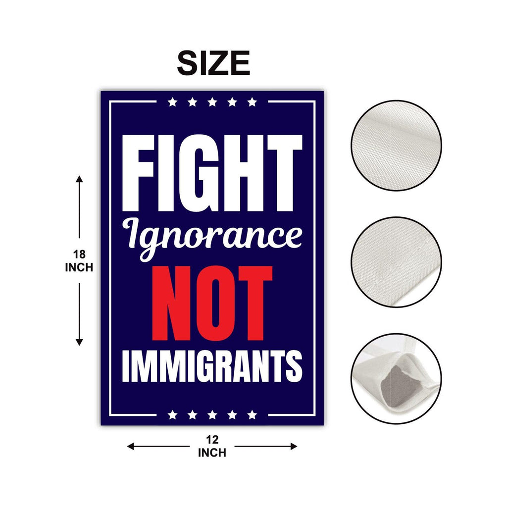 Fight Ignorance Not Immigrants Garden Flag, 12x18 Inch Double Sided, Resist Hate, Anti-Trump Sign, Resist Racism Flag, Resist Fascism Sign