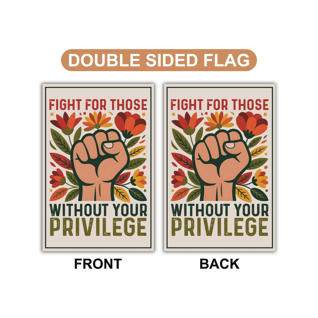 Fight For Those Without Your Privilege Garden Flag, 12x18 Inch Double Sided