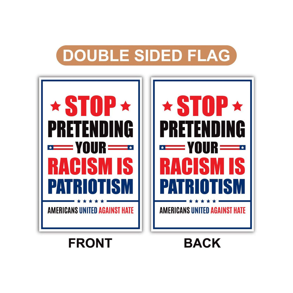 Stop Pretending Your Racism Is Patriotism Garden Flag, 12x18 Inch Double Sided