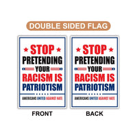 Stop Pretending Your Racism Is Patriotism Garden Flag, 12x18 Inch Double Sided