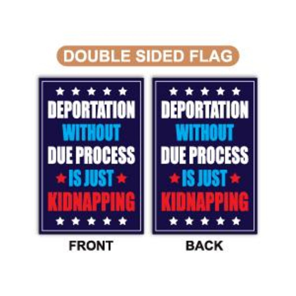 Deportation Without Due Process Is Just Kidnapping Protest Garden Flag, Resist Hate, Anti-Trump, Resist Racism, Resist Fascism Flag