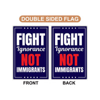 Fight Ignorance Not Immigrants Garden Flag, 12x18 Inch Double Sided, Resist Hate, Anti-Trump Sign, Resist Racism Flag, Resist Fascism Sign