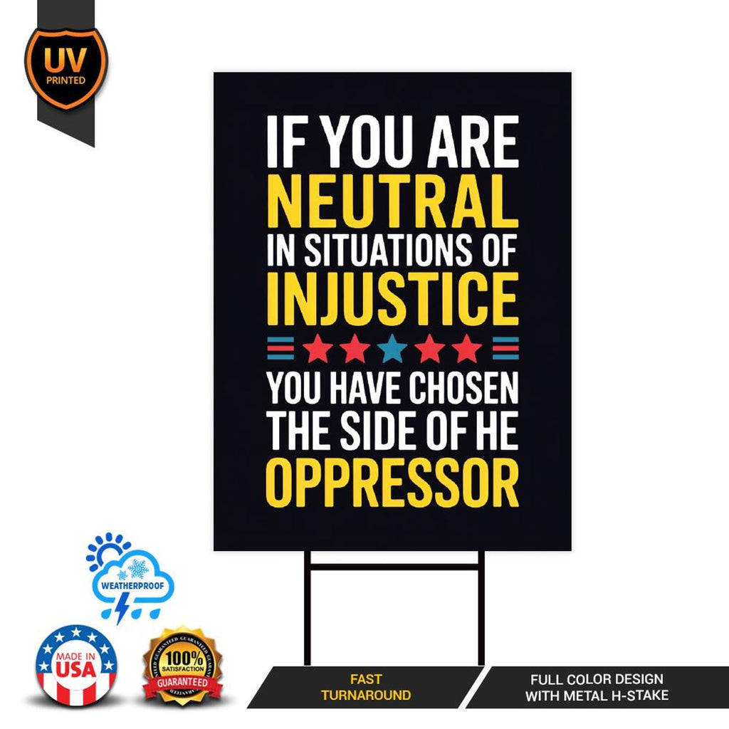 If You Are Neutral in Situations of Injustice Yard Sign, Resist Hate, Anti-Trump, Resist Racism, Resist Fascism Sign with Metal H-Stake
