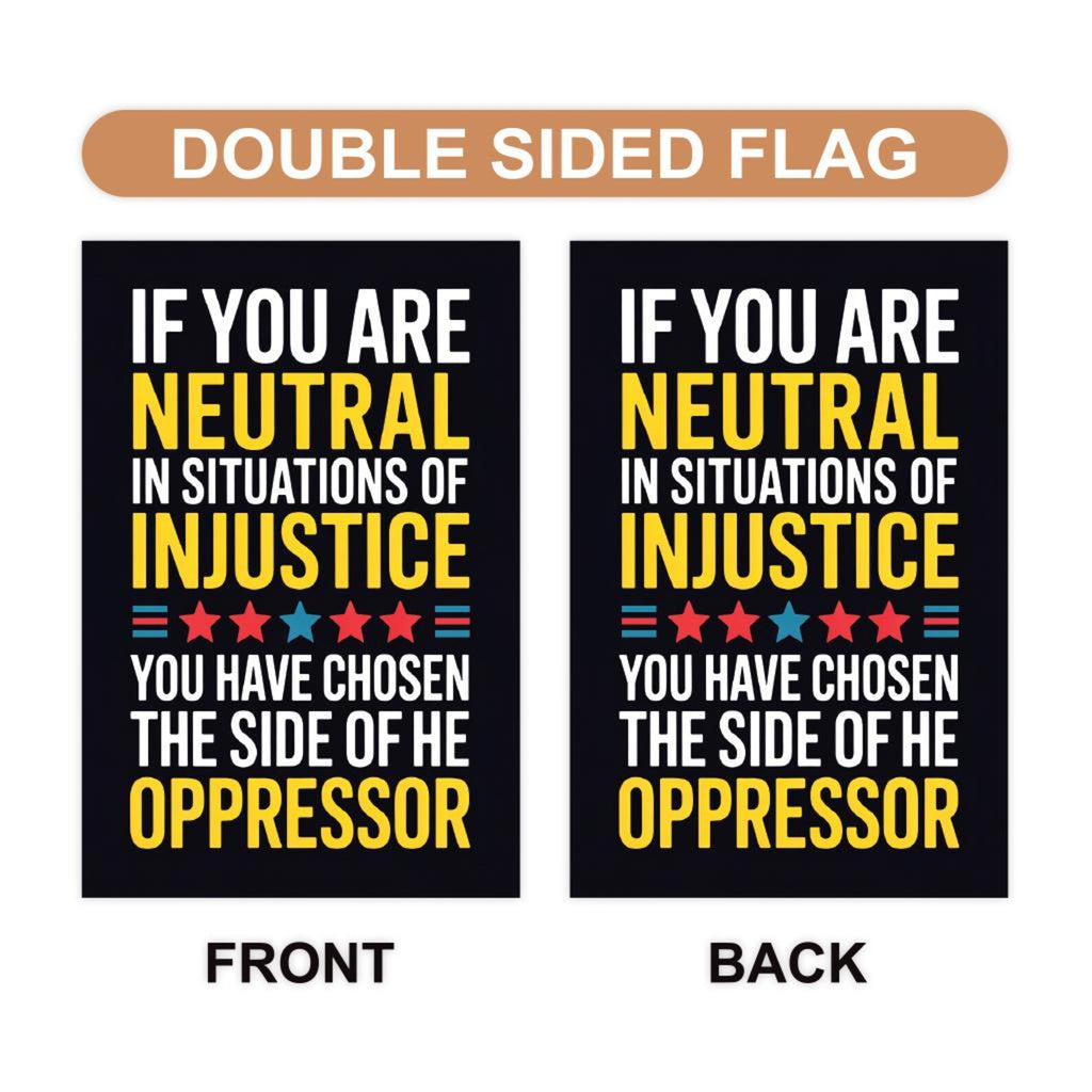 If You Are Neutral in Situations of Injustice Protest Garden Flag, Resist Hate, Anti-Trump, Resist Racism, Resist Fascism Flag