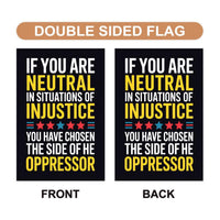 If You Are Neutral in Situations of Injustice Protest Garden Flag, Resist Hate, Anti-Trump, Resist Racism, Resist Fascism Flag