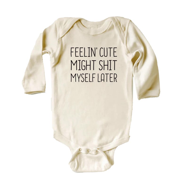 Feelin' Cute Might Shit Myself Later Baby Sweatshirt