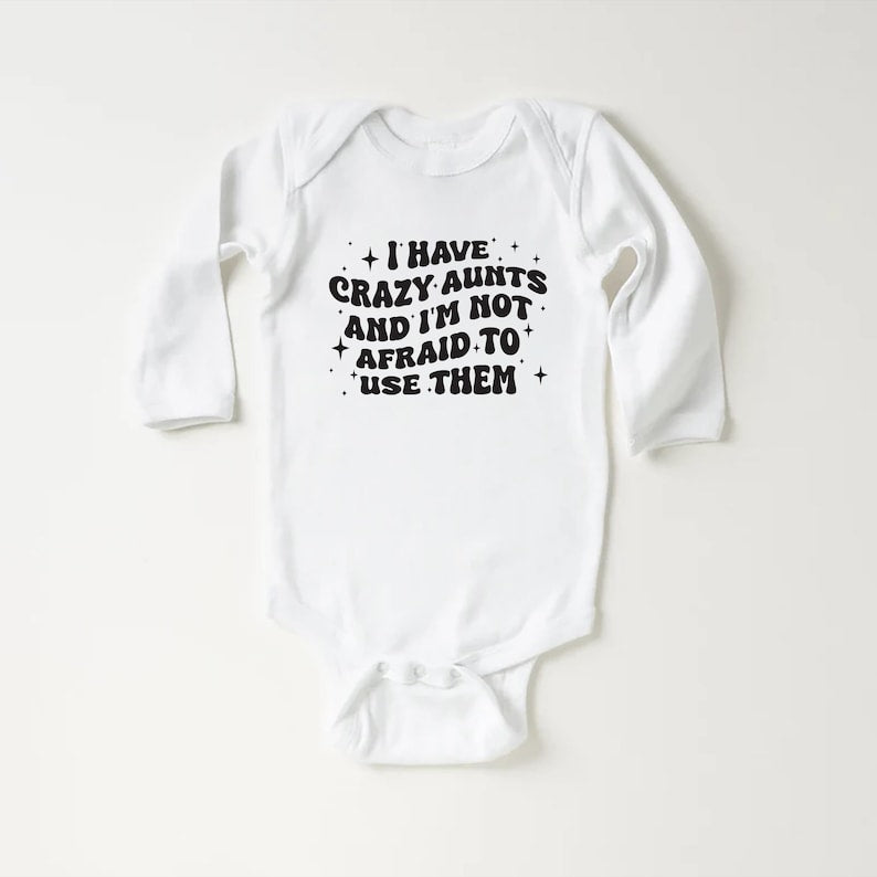 I Have Crazy Aunts and I'm Not Afraid to Use Them Baby Sweatshirt