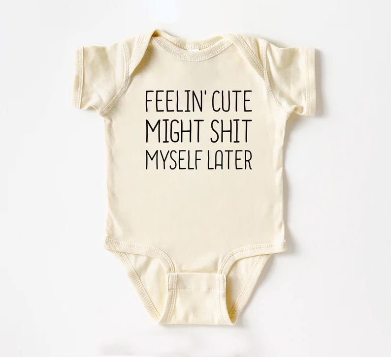 Feelin' Cute Might Shit Myself Later Baby Sweatshirt