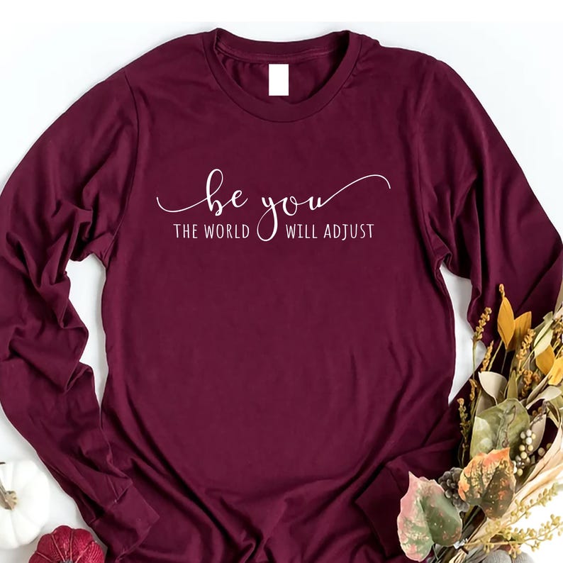 Be You The World Will Adjust Long Sleeve Shirt, Love Yourself Shirt