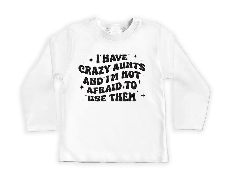 I Have Crazy Aunts and I'm Not Afraid to Use Them Baby Sweatshirt