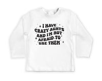 I Have Crazy Aunts and I'm Not Afraid to Use Them Baby Sweatshirt