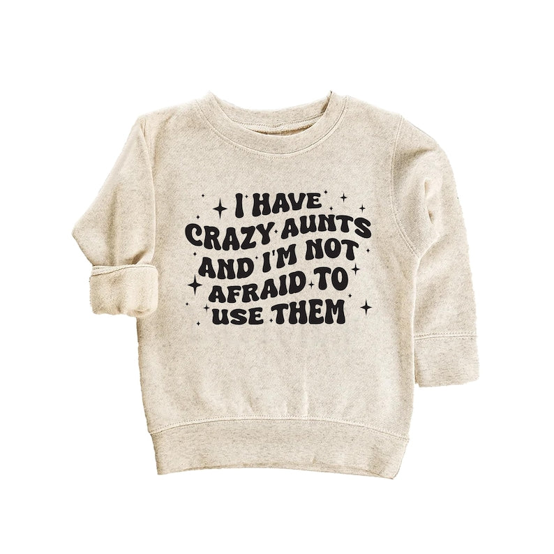 I Have Crazy Aunts and I'm Not Afraid to Use Them Baby Sweatshirt