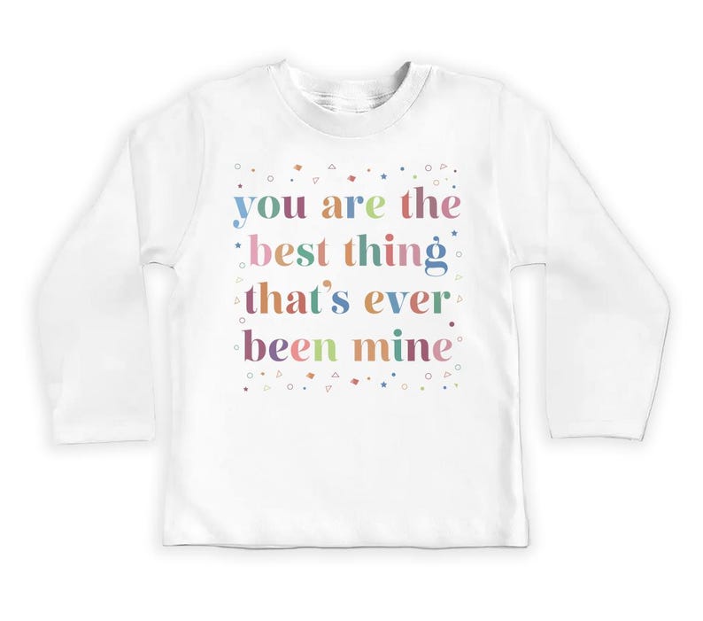 You Are The Best Thing That's Ever Been Mine Baby Shirt