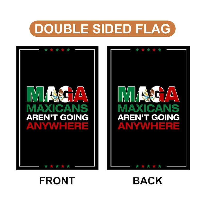 MAGA Mexicans Aren’t Going Anywhere Garden Flag, 12x18 Inch Double Sided, Anti-Trump Flag, Human Rights Flag, Anti Racism Flag, Mexico Flag