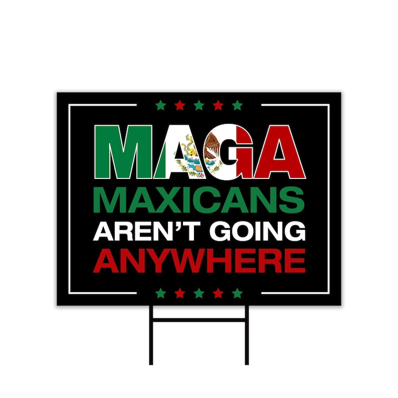 MAGA Mexicans Aren’t Going Anywhere Yard Sign - Anti-Trump Lawn Sign, Democracy, Anti Racism Political Yard Sign with Metal H-Stake