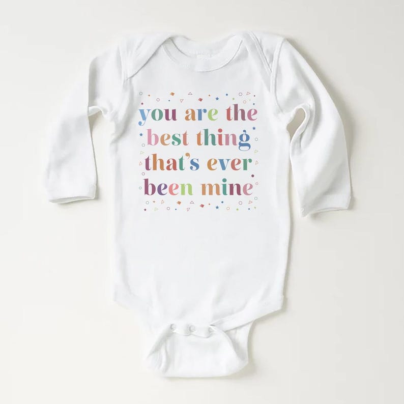 You Are The Best Thing That's Ever Been Mine Baby Shirt