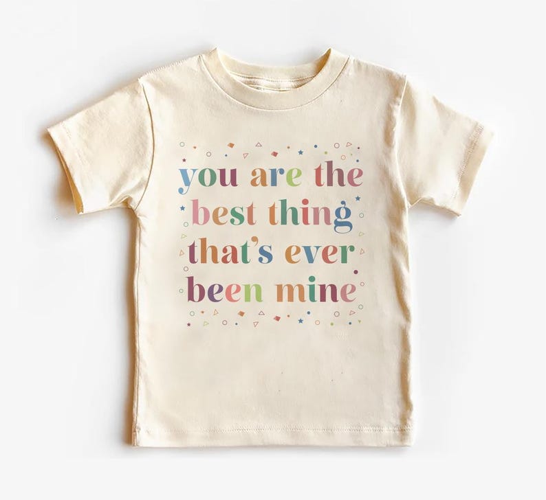 You Are The Best Thing That's Ever Been Mine Baby Shirt