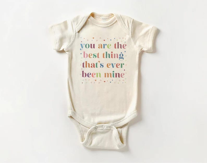 You Are The Best Thing That's Ever Been Mine Baby Shirt