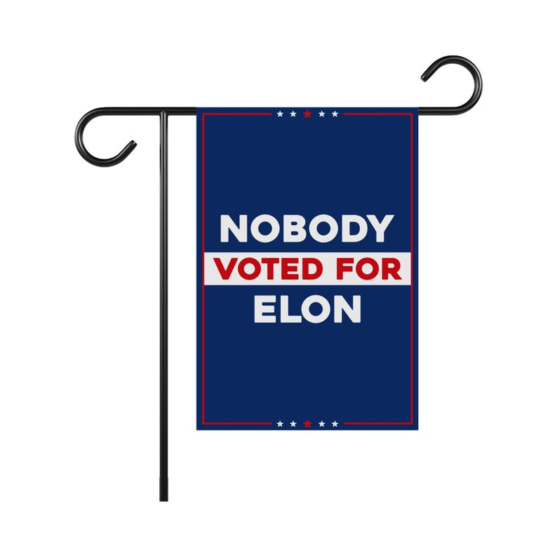 Nobody Voted for Elon Garden Flag, 12x18 Inch Double Sided, Resist Hate Flag, Anti-Trump Flag, Resist Racism Flag, Resist Fascism Flag