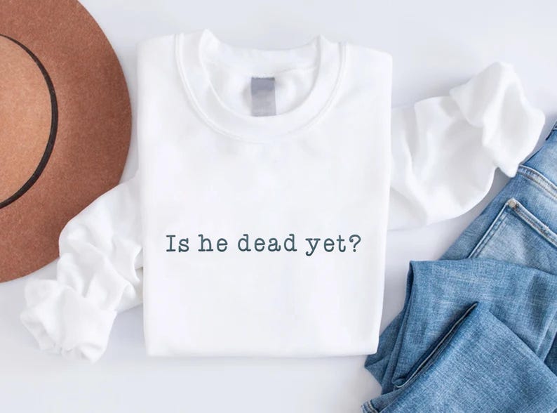 Embroidered Is He Dead Yet Sweatshirt