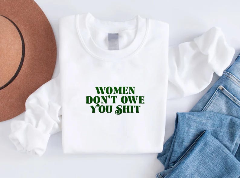 Women Don’t Owe You Shit Sweatshirt
