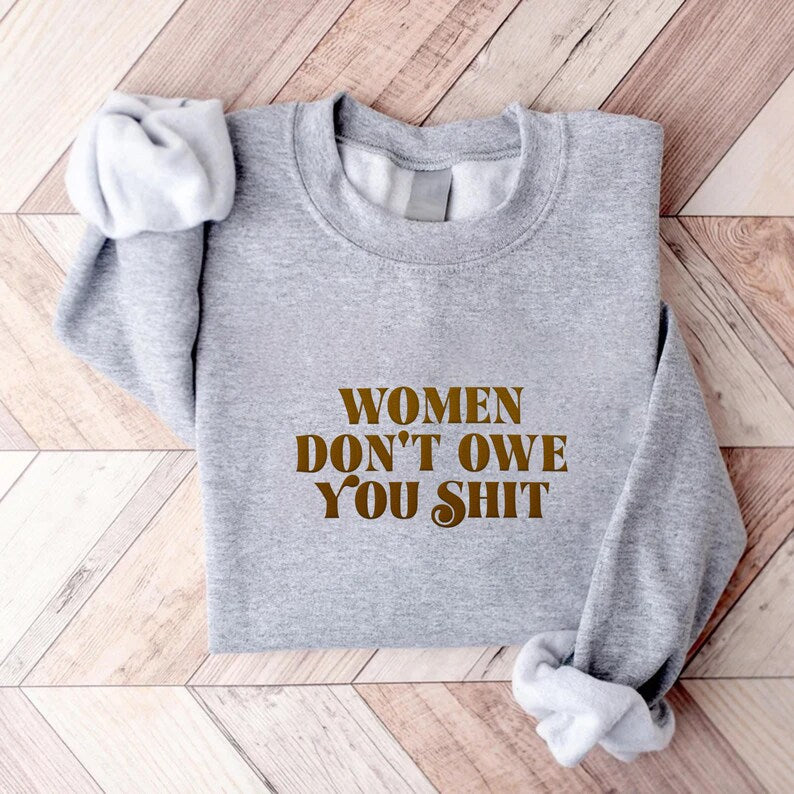 Women Don’t Owe You Shit Sweatshirt