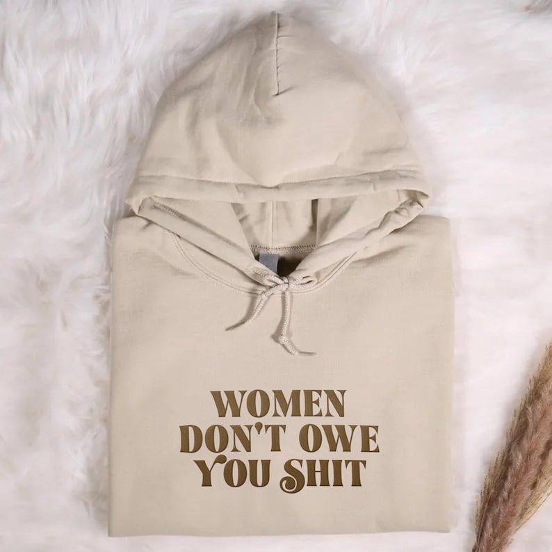 Women Don’t Owe You Shit Hoodie