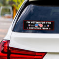 I'm Voting For The Convicted Felon Sticker Vinyl Decal - Donald Trump For President 2024, Take America Back Bumper Sticker - 10