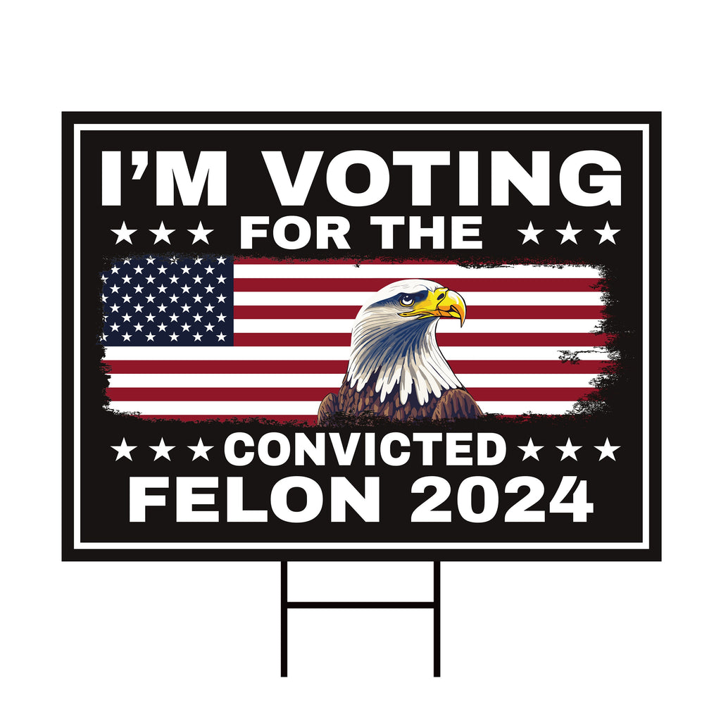 I'm Voting For The Convicted Felon Yard Sign - Coroplast Donald Trump For President 2024 Take America Back Yard Sign with Metal H-Stake