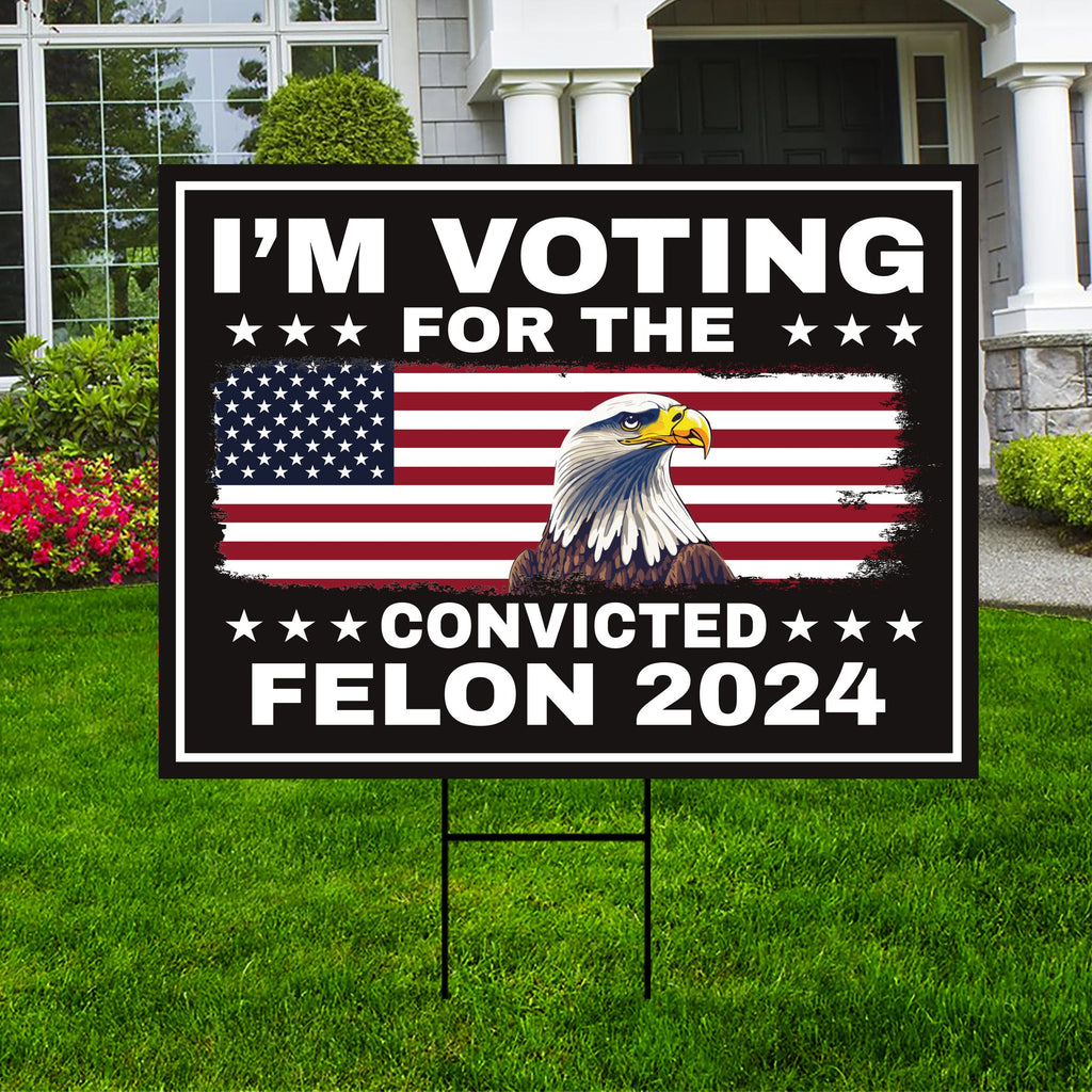 I'm Voting For The Convicted Felon Yard Sign - Coroplast Donald Trump For President 2024 Take America Back Yard Sign with Metal H-Stake