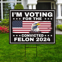 I'm Voting For The Convicted Felon Yard Sign - Coroplast Donald Trump For President 2024 Take America Back Yard Sign with Metal H-Stake