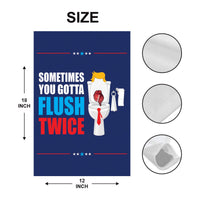 Sometimes You Gotta Flush Twice Garden Flag - 12x18 Inch Double Sided, Anti Trump Flag, Kamala Harris For President, Harris Walz 2024 Flag