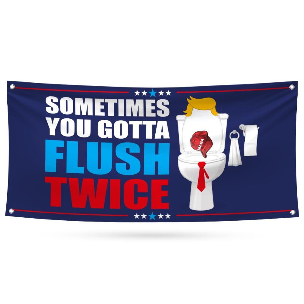 Sometimes You Gotta Flush Twice Banner Sign, Kamala Harris For President 2024, Anti Trump, Harris Walz 2024 Vinyl Banner with Metal Grommets