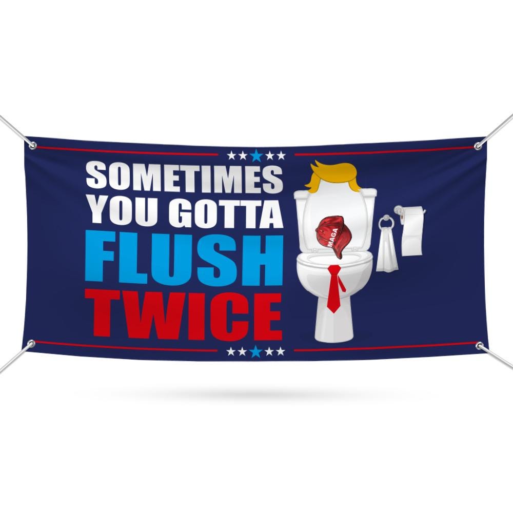 Sometimes You Gotta Flush Twice Banner Sign, Kamala Harris For President 2024, Anti Trump, Harris Walz 2024 Vinyl Banner with Metal Grommets